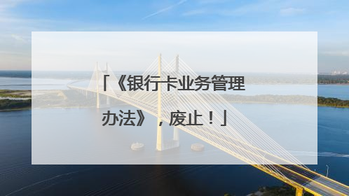 《银行卡业务管理办法》，废止！