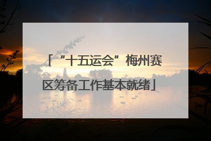 “十五运会”梅州赛区筹备工作基本就绪