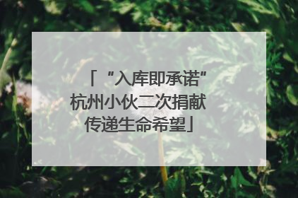 “入库即承诺”杭州小伙二次捐献传递生命希望