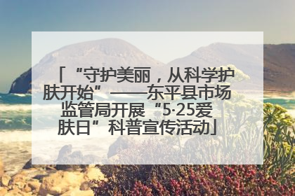 “守护美丽，从科学护肤开始”——东平县市场监管局开展“5·25爱肤日”科普宣传活动