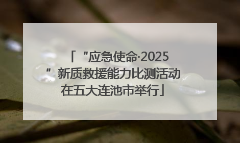 “应急使命·2025”新质救援能力比测活动在五大连池市举行