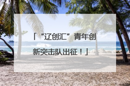 “辽创汇”青年创新突击队出征！