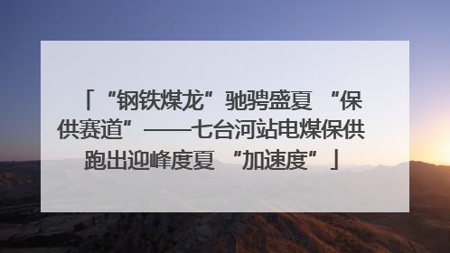 “钢铁煤龙”驰骋盛夏 “保供赛道”——七台河站电煤保供跑出迎峰度夏 “加速度”