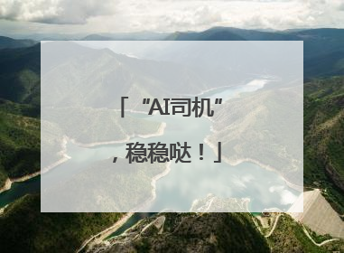 “AI司机”，稳稳哒！