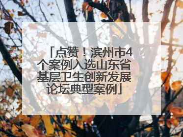 点赞！滨州市4个案例入选山东省基层卫生创新发展论坛典型案例