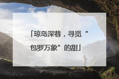 琼岛深巷，寻觅“包罗万象”的甜