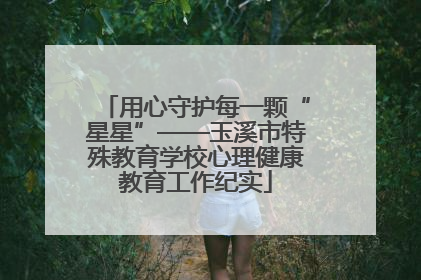 用心守护每一颗“星星”——玉溪市特殊教育学校心理健康教育工作纪实