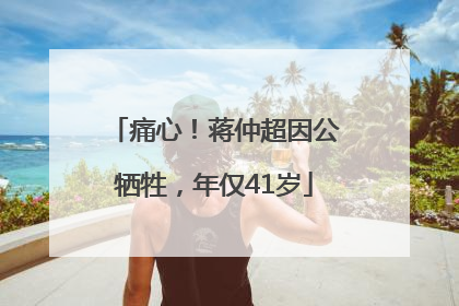 痛心！蒋仲超因公牺牲，年仅41岁