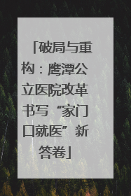 破局与重构：鹰潭公立医院改革书写“家门口就医”新答卷