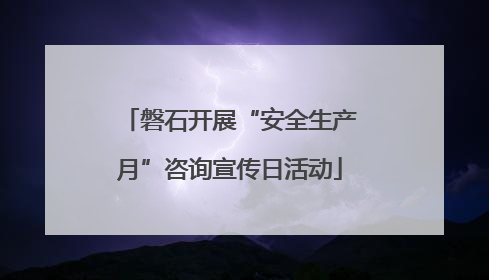 磐石开展“安全生产月”咨询宣传日活动