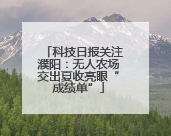 科技日报关注濮阳：无人农场交出夏收亮眼“成绩单”