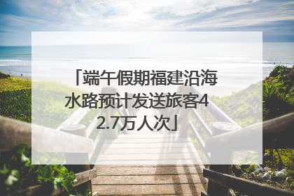 端午假期福建沿海水路预计发送旅客42.7万人次