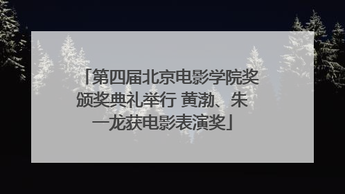 第四届北京电影学院奖颁奖典礼举行 黄渤、朱一龙获电影表演奖