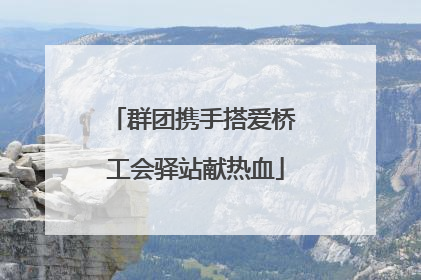群团携手搭爱桥 工会驿站献热血