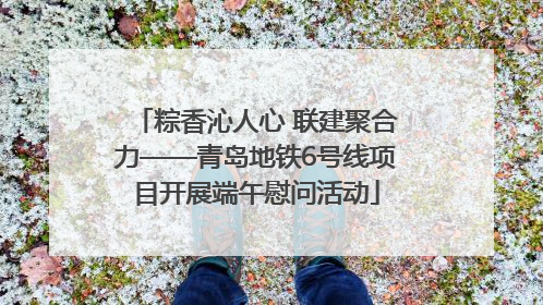 粽香沁人心 联建聚合力——青岛地铁6号线项目开展端午慰问活动