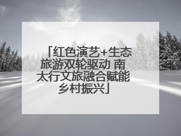 红色演艺+生态旅游双轮驱动 南太行文旅融合赋能乡村振兴