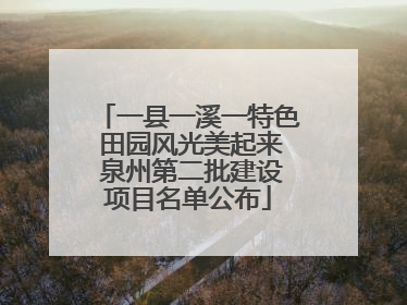 一县一溪一特色 田园风光美起来 泉州第二批建设项目名单公布