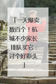 一天爆卖数百个！杭城不少家长排队买它：讨个好彩头
