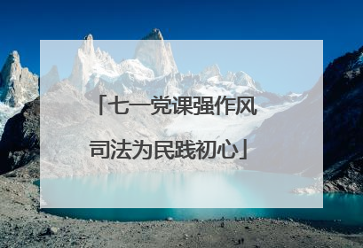 七一党课强作风 司法为民践初心
