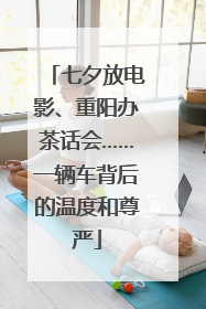 七夕放电影、重阳办茶话会……一辆车背后的温度和尊严