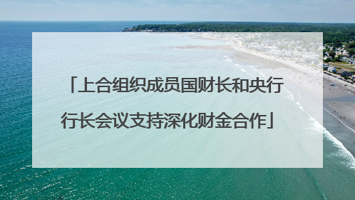 上合组织成员国财长和央行行长会议支持深化财金合作