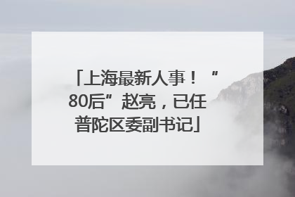 上海最新人事！“80后”赵亮，已任普陀区委副书记