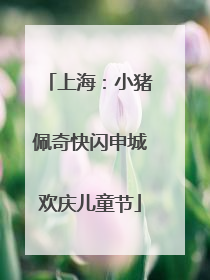 上海：小猪佩奇快闪申城欢庆儿童节
