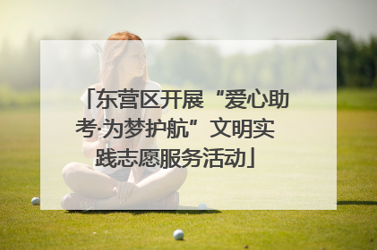 东营区开展“爱心助考·为梦护航”文明实践志愿服务活动