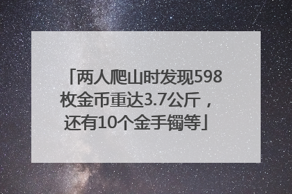 两人爬山时发现598枚金币重达3.7公斤，还有10个金手镯等