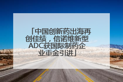 中国创新药出海再创佳绩，信诺维新型ADC获国际制药企业重金引进