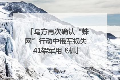 乌方再次确认“蛛网”行动中俄军损失41架军用飞机