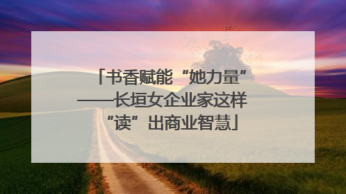 书香赋能“她力量”——长垣女企业家这样“读”出商业智慧