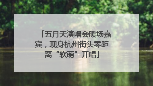 五月天演唱会暖场嘉宾，现身杭州街头零距离“软萌”开唱