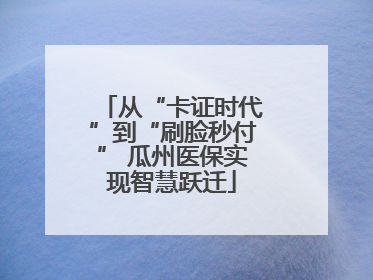 从“卡证时代”到“刷脸秒付” 瓜州医保实现智慧跃迁