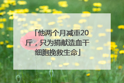 他两个月减重20斤，只为捐献造血干细胞挽救生命