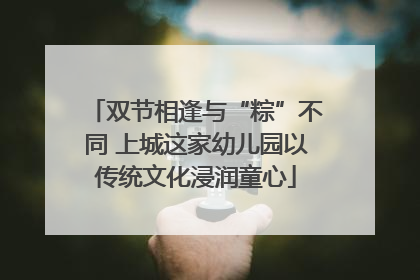 双节相逢与“粽”不同 上城这家幼儿园以传统文化浸润童心