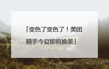 变色了变色了！美团骑手今夏即将换装