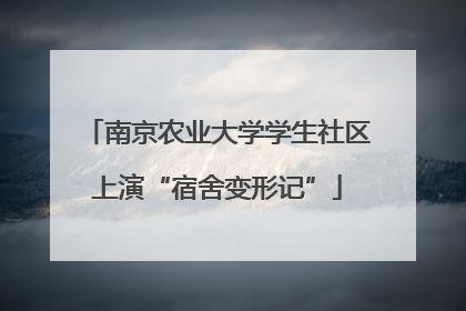 南京农业大学学生社区上演“宿舍变形记”