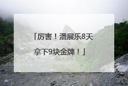 厉害！潘展乐8天拿下9块金牌！