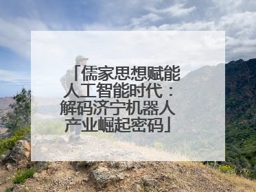 儒家思想赋能人工智能时代：解码济宁机器人产业崛起密码