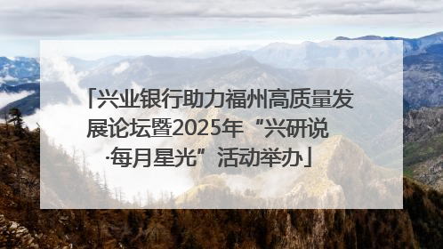兴业银行助力福州高质量发展论坛暨2025年“兴研说·每月星光”活动举办