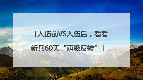 入伍前VS入伍后，看看新兵60天“两级反转”