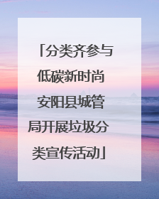 分类齐参与 低碳新时尚 安阳县城管局开展垃圾分类宣传活动