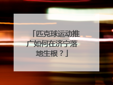匹克球运动推广如何在济宁落地生根？