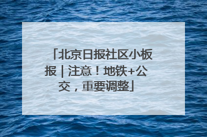 北京日报社区小板报｜注意！地铁+公交，重要调整