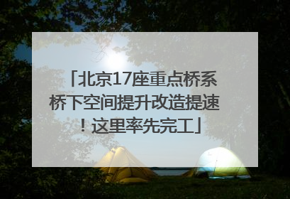 北京17座重点桥系桥下空间提升改造提速！这里率先完工