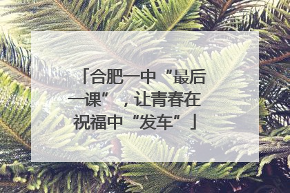合肥一中“最后一课”，让青春在祝福中“发车”