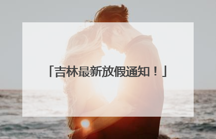 吉林最新放假通知！