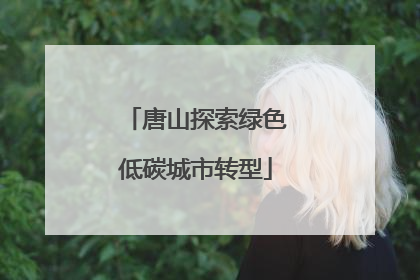 唐山探索绿色低碳城市转型