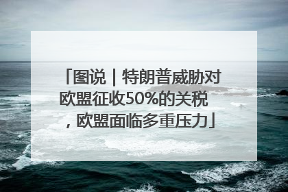 图说｜特朗普威胁对欧盟征收50%的关税，欧盟面临多重压力
